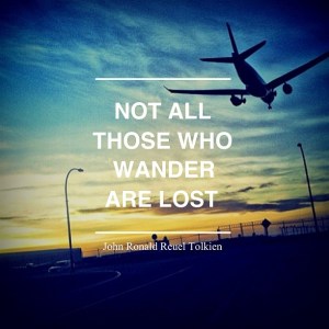 Not all those who wander are lost.