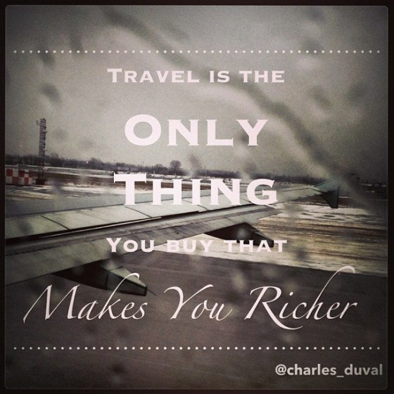 Travel is the only thing you buy that makes you richer.